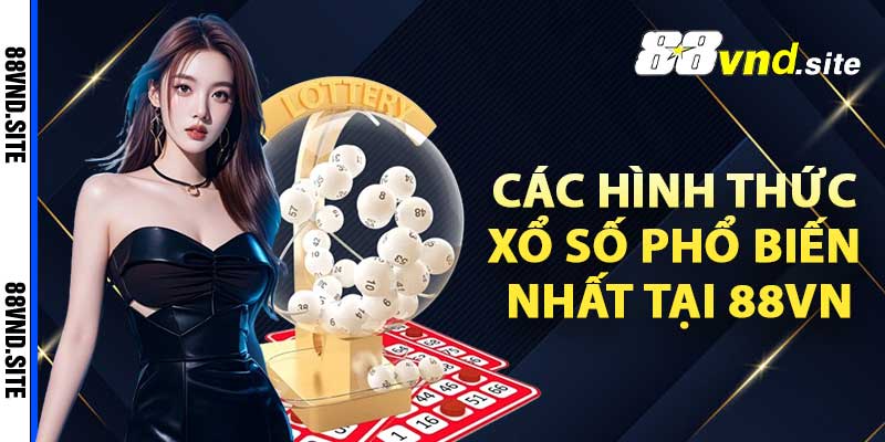 Các hình thức xổ số phổ biến nhất tại 88vn